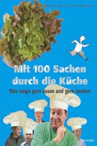 Christoph Biemann/Hilke Rosenboom: Mit 100 Sachen durch die Küche - Was Jungs gern essen und gern kochen